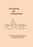 Lehrgang für Hilfsdreher: Einführung zum Arbeiten an der Drehmaschine