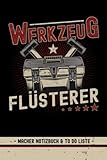 Werkzeug Flüsterer - Macher Notizbuch To Do Liste: Kleines Handwerker und Heimwerker Notizheft / Handwerksberufe Geschenkideen / Spaßige Geschenke ... Werkzeug Liebhaber / Werkstatt Zubehör Lustig