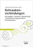 Schraubenverbindungen Grundlagen – Funktion – Berechnung – Gestaltung – Eigenschaften – Praxisbeispiele