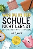 Was Du in der Schule nicht lernst (aber dringend wissen musst) für Kinder: Alles wichtige über gesunde Ernährung, Selbstbewusstsein, mentale Gesundheut, Social Media, Finanzen und mehr.