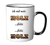 Tasse Ich und mein Holz Holzi Holzi Holz - Schreiner Geschenk- Lustig - Spruch