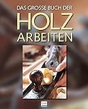 Das große Buch der Holzarbeiten