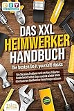 DAS XXL HEIMWERKER HANDBUCH - Die besten Do it yourself Hacks: Wie Sie jedes Problem rund um Haus & Garten kinderleicht selbst lösen und nie wieder einen überteuerten Handwerker beauftragen müssen