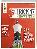 Trick 17 - Heimwerken: 222 geniale Lifehacks für alle Tüftler und Baumeister