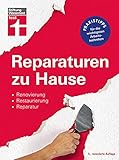 Reparaturen zu Hause: Technische Probleme beheben - Praxistipps für die wichtigsten Arbeitstechniken - für Mieter und Eigentümer: Renovierung, Restaurierung, Reparatur