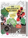 Das unglaubliche Hochbeet. Ernten bis zum Umfallen. Wie Sie ein Hochbeet planen, selber bauen, richtig befüllen, bepflanzen uvm. Mit einem wunderschönen Anbau- und Erntekalender