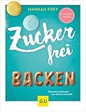 Zuckerfrei backen: Gesunde Leckereien von süß bis herzhaft (GU Zuckerfrei)