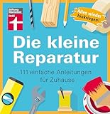 Die kleine Reparatur: 111 einfache Anleitungen für Zuhause - Praxistipps und Grundtechniken - Mühelos heimwerken - Tricks von Experten - Bildhafte Anleitungen I Von Stiftung Warentest