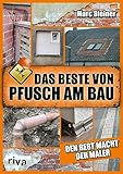 Das Beste von Pfusch am Bau: Den Rest macht der Maler. Das perfekte Geschenk für alle Handwerker, Heimwerker und Fans von DIY